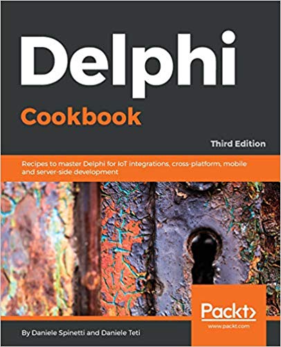 Delphiクックブック：IoT統合、クロスプラットフォーム、モバイルおよびサーバー側開発のためのDelphiをマスターするためのレシピ、第3版