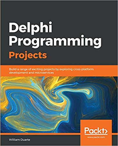 Projetos de programação Delphi: crie uma variedade de projetos interessantes explorando o desenvolvimento de plataforma cruzada e microsserviços