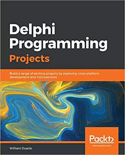 Delphi Programming Projects: Build a range of exciting projects by exploring cross-platform development and microservices