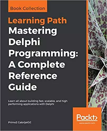 Mastering Delphi Programming: A Complete Reference Guide: Learn all about building fast, scalable, and high performing applications with Delphi